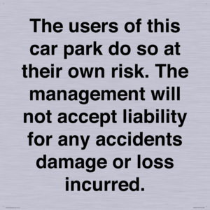 IR6293: The users of this car park do so at their own risk. the management will not accept liability for any accidents damage or loss incurred.