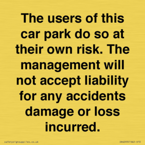 IR6293: The users of this car park do so at their own risk. the management will not accept liability for any accidents damage or loss incurred.