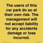IR6293: The users of this car park do so at their own risk. the management will not accept liability for any accidents damage or loss incurred.