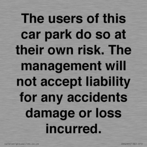 IR6293: The users of this car park do so at their own risk. the management will not accept liability for any accidents damage or loss incurred.