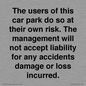 IR6293: The users of this car park do so at their own risk. the management will not accept liability for any accidents damage or loss incurred.