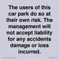IR6293: The users of this car park do so at their own risk. the management will not accept liability for any accidents damage or loss incurred.