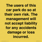 IR6293: The users of this car park do so at their own risk. the management will not accept liability for any accidents damage or loss incurred.