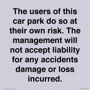 IR6293: The users of this car park do so at their own risk. the management will not accept liability for any accidents damage or loss incurred.