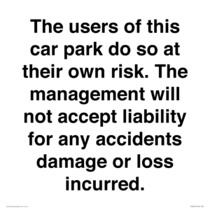 IR6293: The users of this car park do so at their own risk. the management will not accept liability for any accidents damage or loss incurred.