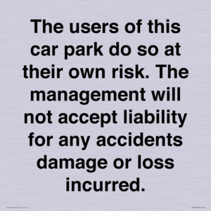 IR6293: The users of this car park do so at their own risk. the management will not accept liability for any accidents damage or loss incurred.