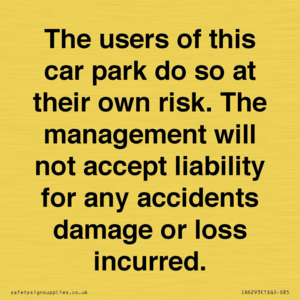 IR6293: The users of this car park do so at their own risk. the management will not accept liability for any accidents damage or loss incurred.