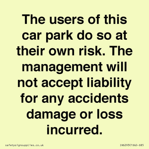 IR6293: The users of this car park do so at their own risk. the management will not accept liability for any accidents damage or loss incurred.