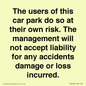 IR6293: The users of this car park do so at their own risk. the management will not accept liability for any accidents damage or loss incurred.