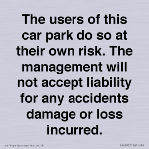 IR6293: The users of this car park do so at their own risk. the management will not accept liability for any accidents damage or loss incurred.