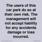 IR6293: The users of this car park do so at their own risk. the management will not accept liability for any accidents damage or loss incurred.