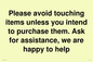 IV6186: Please avoid touching items unless you intend to purchase them. Ask for assistance, we are happy to help
