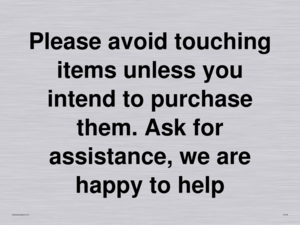 IV6186: Please avoid touching items unless you intend to purchase them. Ask for assistance, we are happy to help