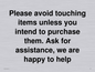 IV6186: Please avoid touching items unless you intend to purchase them. Ask for assistance, we are happy to help
