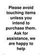 IV6186: Please avoid touching items unless you intend to purchase them. Ask for assistance, we are happy to help