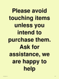 IV6186: Please avoid touching items unless you intend to purchase them. Ask for assistance, we are happy to help