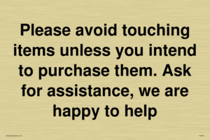 IV6186: Please avoid touching items unless you intend to purchase them. Ask for assistance, we are happy to help