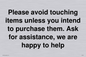 IV6186: Please avoid touching items unless you intend to purchase them. Ask for assistance, we are happy to help