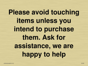 IV6186: Please avoid touching items unless you intend to purchase them. Ask for assistance, we are happy to help