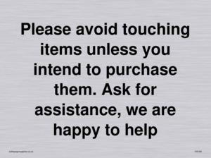 IV6186: Please avoid touching items unless you intend to purchase them. Ask for assistance, we are happy to help