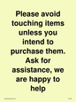 IV6186: Please avoid touching items unless you intend to purchase them. Ask for assistance, we are happy to help