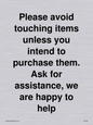 IV6186: Please avoid touching items unless you intend to purchase them. Ask for assistance, we are happy to help