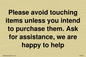 IV6186: Please avoid touching items unless you intend to purchase them. Ask for assistance, we are happy to help