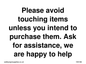 IV6186: Please avoid touching items unless you intend to purchase them. Ask for assistance, we are happy to help