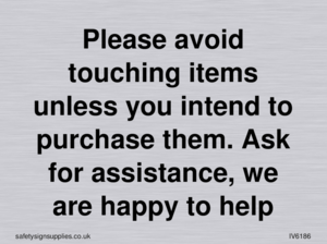 IV6186: Please avoid touching items unless you intend to purchase them. Ask for assistance, we are happy to help