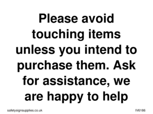 IV6186: Please avoid touching items unless you intend to purchase them. Ask for assistance, we are happy to help