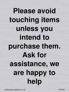 IV6186: Please avoid touching items unless you intend to purchase them. Ask for assistance, we are happy to help