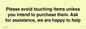 IV6186: Please avoid touching items unless you intend to purchase them. Ask for assistance, we are happy to help