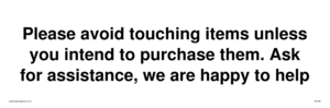 IV6186: Please avoid touching items unless you intend to purchase them. Ask for assistance, we are happy to help