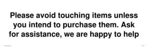 IV6186: Please avoid touching items unless you intend to purchase them. Ask for assistance, we are happy to help