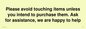 IV6186: Please avoid touching items unless you intend to purchase them. Ask for assistance, we are happy to help