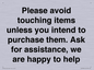IV6186: Please avoid touching items unless you intend to purchase them. Ask for assistance, we are happy to help