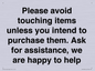 IV6186: Please avoid touching items unless you intend to purchase them. Ask for assistance, we are happy to help