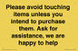 IV6186: Please avoid touching items unless you intend to purchase them. Ask for assistance, we are happy to help
