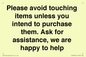 IV6186: Please avoid touching items unless you intend to purchase them. Ask for assistance, we are happy to help