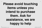 IV6186: Please avoid touching items unless you intend to purchase them. Ask for assistance, we are happy to help