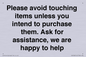IV6186: Please avoid touching items unless you intend to purchase them. Ask for assistance, we are happy to help
