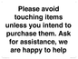 IV6186: Please avoid touching items unless you intend to purchase them. Ask for assistance, we are happy to help