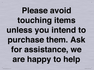 IV6186: Please avoid touching items unless you intend to purchase them. Ask for assistance, we are happy to help