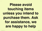 IV6186: Please avoid touching items unless you intend to purchase them. Ask for assistance, we are happy to help