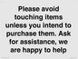 IV6186: Please avoid touching items unless you intend to purchase them. Ask for assistance, we are happy to help