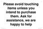 IV6186: Please avoid touching items unless you intend to purchase them. Ask for assistance, we are happy to help