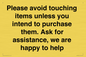 IV6186: Please avoid touching items unless you intend to purchase them. Ask for assistance, we are happy to help