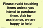 IV6186: Please avoid touching items unless you intend to purchase them. Ask for assistance, we are happy to help