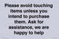 IV6186: Please avoid touching items unless you intend to purchase them. Ask for assistance, we are happy to help
