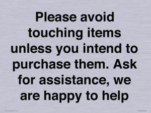 IV6186: Please avoid touching items unless you intend to purchase them. Ask for assistance, we are happy to help